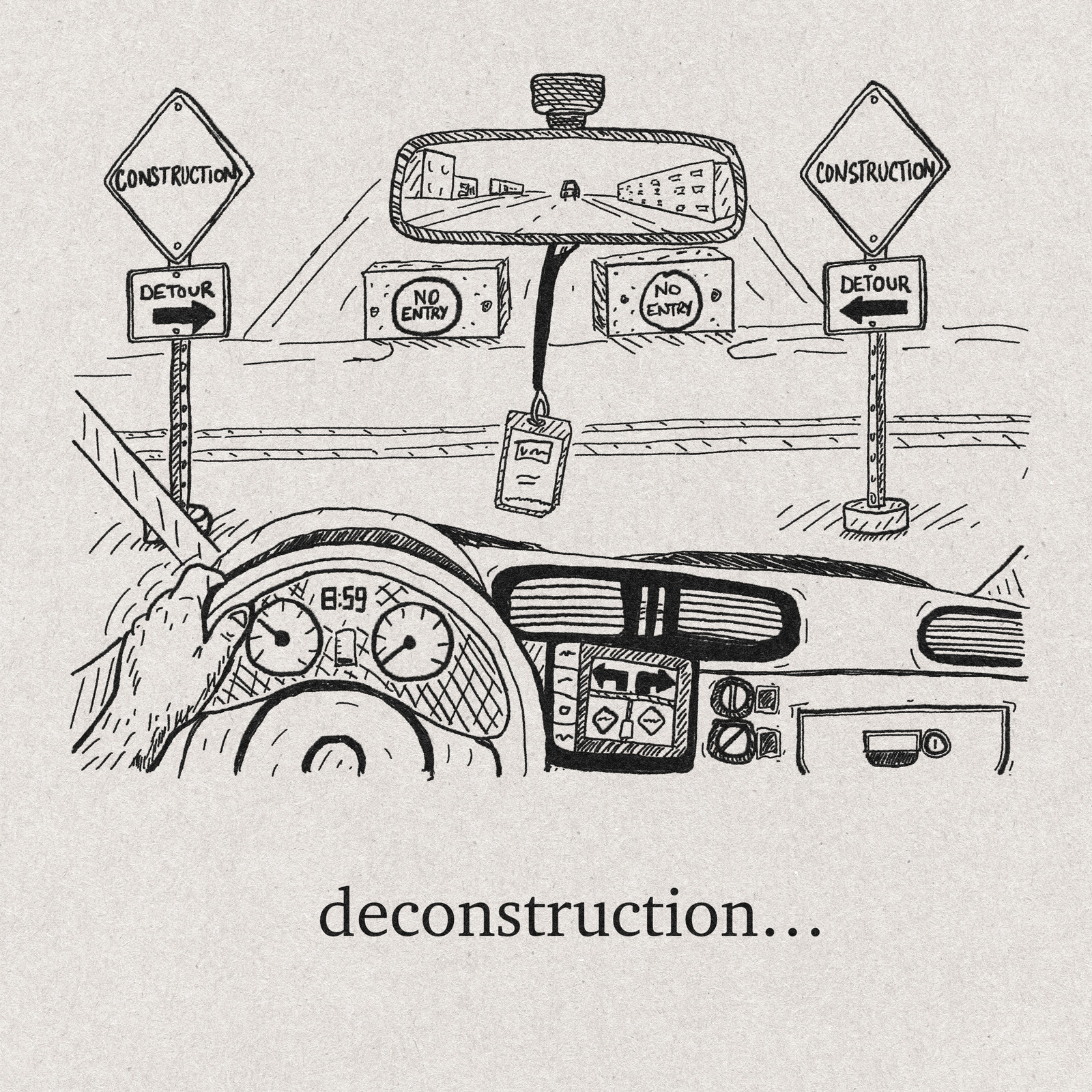 Driver's point of view through a windshield. The road ahead is blocked by two NO ENTRY barriers. A CONSTRUCTION sign stands on each side, the left one with a DETOUR arrow pointing right, the right one with a DETOUR arrow pointing left. An air freshener hangs from the rear-view mirror, which reflects an empty road with one small car far behind. The dashboard clock reads 8:59. Caption: deconstruction…
